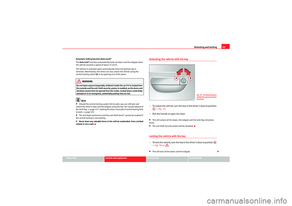 Seat Exeo 2009 Service Manual Unlocking and locking99
Safety First
Controls and equipment
Practical tips
Technical Data
Automatic locking function (Auto Lock)*
The
Auto Lock* function automatically locks all doors and the tailga Seat Exeo 2009 Service Manual Unlocking and locking99
Safety First
Controls and equipment
Practical tips
Technical Data
Automatic locking function (Auto Lock)*
The
Auto Lock* function automatically locks all doors and the tailga
