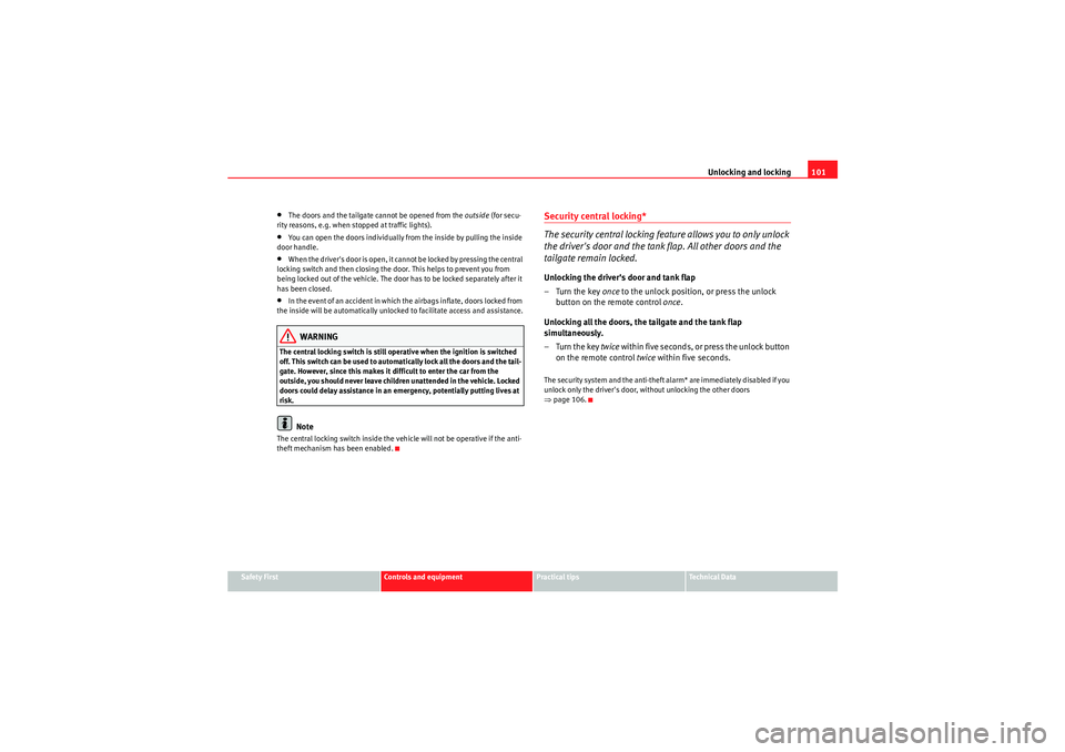 Seat Exeo 2009 Service Manual Unlocking and locking101
Safety First
Controls and equipment
Practical tips
Technical Data
•The doors and the tailgate cannot be opened from the outside (for secu-
rity reasons, e.g. when stopped a Seat Exeo 2009 Service Manual Unlocking and locking101
Safety First
Controls and equipment
Practical tips
Technical Data
•The doors and the tailgate cannot be opened from the outside (for secu-
rity reasons, e.g. when stopped a