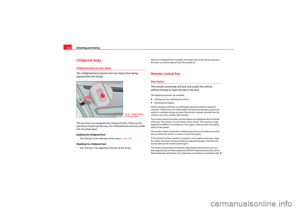 Seat Exeo 2009 Owners Guide Unlocking and locking
104Childproof locksChildproof locks on rear doors
The childproof lock prevents the rear doors from being 
opened from the inside.The rear doors are equipped with childproof locks