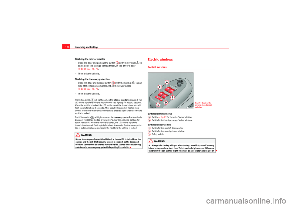 Seat Exeo 2009 Owners Guide Unlocking and locking
108
Disabling the interior monitor
– Open the door and pull out the switch   (with the symbol 
) to 
one side of the storage compartment, in the drivers door 
⇒ page 107,