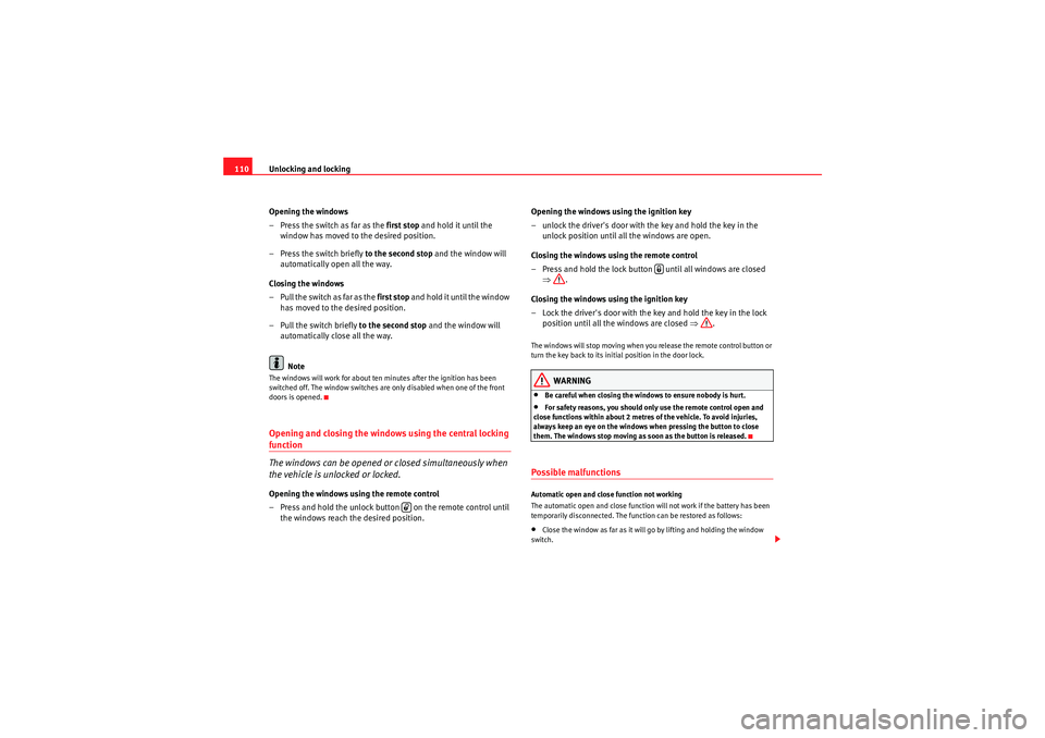Seat Exeo 2009  Owners manual Unlocking and locking
110
Opening the windows
– Press the switch as far as the  first stop and hold it until the 
window has moved to the desired position.
– Press the switch briefly  to the secon