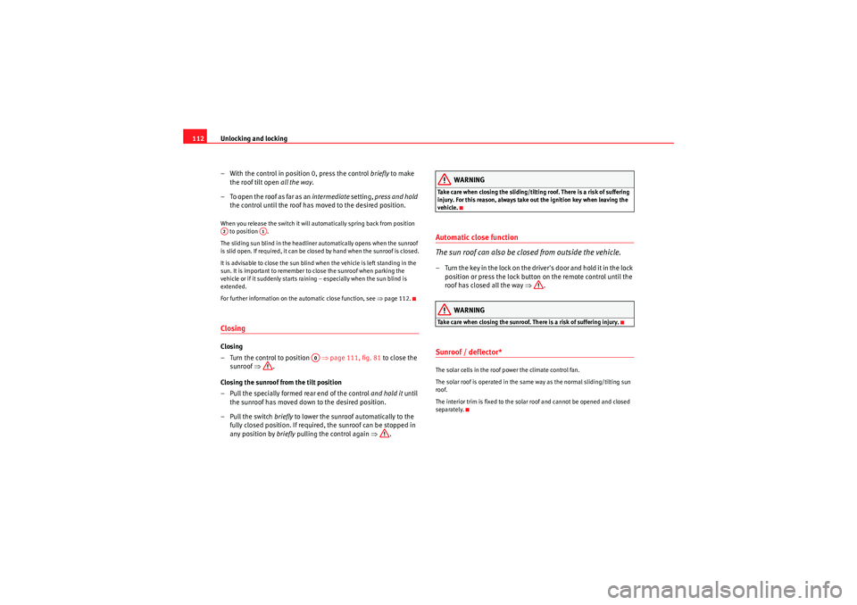 Seat Exeo 2009 Owners manual Unlocking and locking
112
– With the control in position 0, press the control briefly to make
the roof tilt open all the way.
– To open the roof as far as an intermediate setting, press and ho Seat Exeo 2009 Owners manual Unlocking and locking
112
– With the control in position 0, press the control briefly to make
the roof tilt open all the way.
– To open the roof as far as an intermediate setting, press and ho