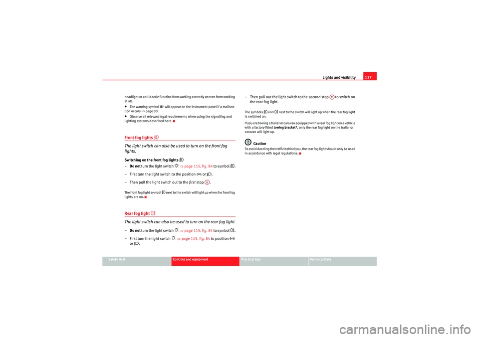 Seat Exeo 2009  Owners manual Lights and visibility117
Safety First
Controls and equipment
Practical tips
Technical Data
headlight or anti-dazzle function from 
working correctly or even from working 
at all.
•The warning symbol