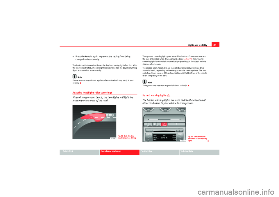 Seat Exeo 2009  Owners manual Lights and visibility121
Safety First
Controls and equipment
Practical tips
Technical Data
– Press the knob in again to prevent the setting from being 
changed unintentionally.This button activates 