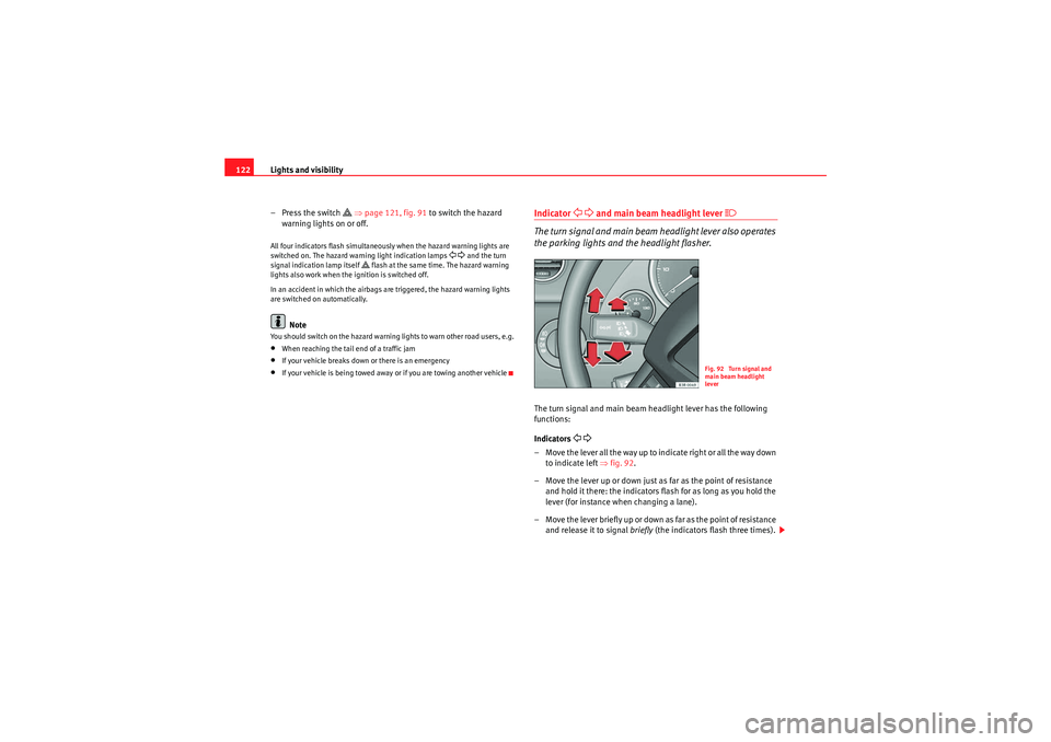 Seat Exeo 2009  Owners manual Lights and visibility
122
–Press the switch 
 ⇒ page 121, fig. 91  to switch the hazard 
warning lights on or off.
All four indicators flash simultaneously when the hazard warning lights are 
s