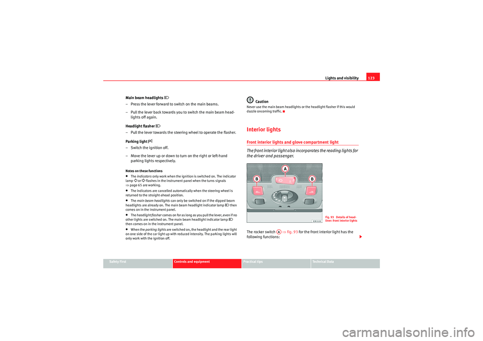 Seat Exeo 2009  Owners manual Lights and visibility123
Safety First
Controls and equipment
Practical tips
Technical Data
Main beam headlights 

– Press the lever forward to switch on the main beams.
– Pull the lever back to