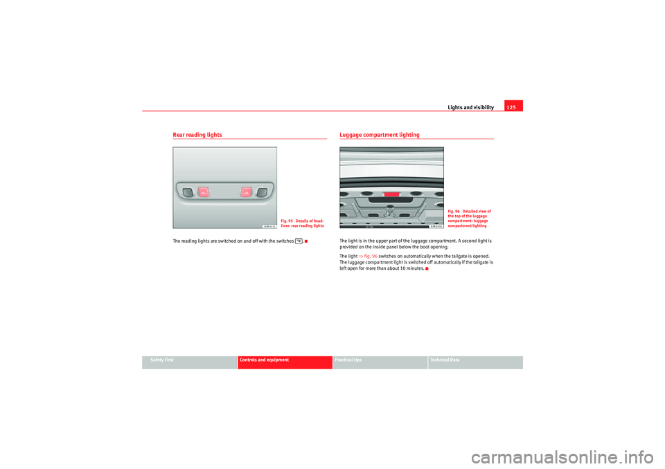 Seat Exeo 2009 Repair Manual Lights and visibility125
Safety First
Controls and equipment
Practical tips
Technical Data
Rear reading lightsThe reading lights are switched on and off with the switches .
Luggage compartment lighti Seat Exeo 2009 Repair Manual Lights and visibility125
Safety First
Controls and equipment
Practical tips
Technical Data
Rear reading lightsThe reading lights are switched on and off with the switches .
Luggage compartment lighti