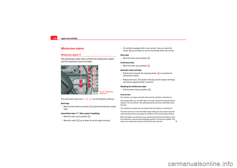 Seat Exeo 2009  Owners manual Lights and visibility
128Windscreen wipersWindscreen wipers 

The windscreen wiper lever controls the windscreen wipers 
and the automatic wash and wipe.The windscreen wiper lever  ⇒fig. 101  has