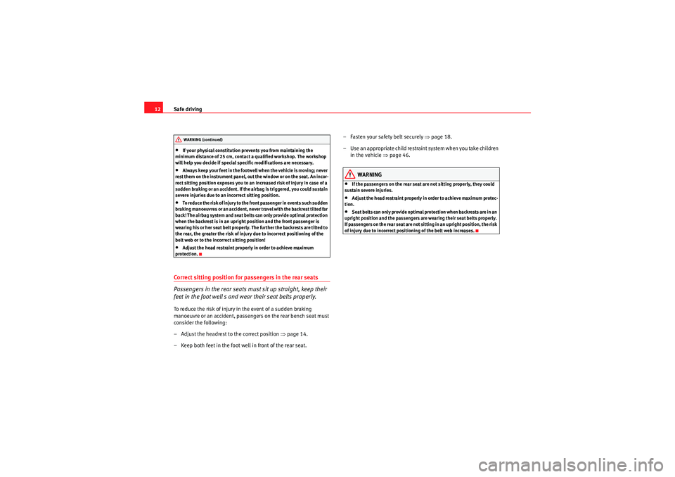 Seat Exeo 2009  Owners manual Safe driving
12•If your physical constitution pr events you from maintaining the 
minimum distance of 25 cm, contact a qualified workshop. The workshop 
will help you decide if special specific modi