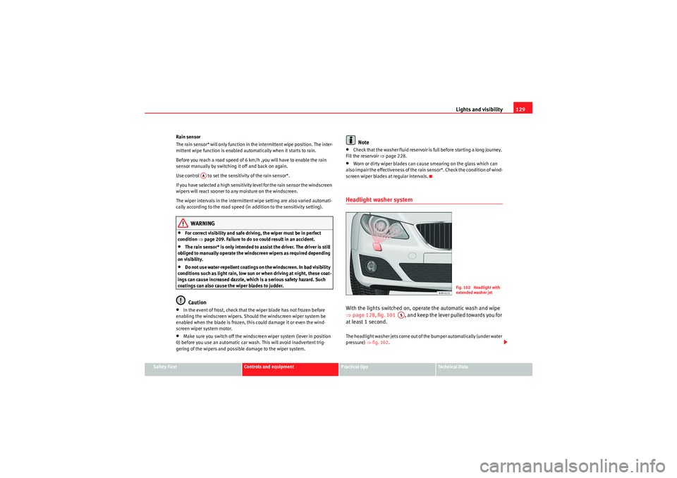 Seat Exeo 2009 Repair Manual Lights and visibility129
Safety First
Controls and equipment
Practical tips
Technical Data
Rain sensor
The rain sensor* will only function in the intermittent wipe position. The inter-
mittent wipe fu Seat Exeo 2009 Repair Manual Lights and visibility129
Safety First
Controls and equipment
Practical tips
Technical Data
Rain sensor
The rain sensor* will only function in the intermittent wipe position. The inter-
mittent wipe fu