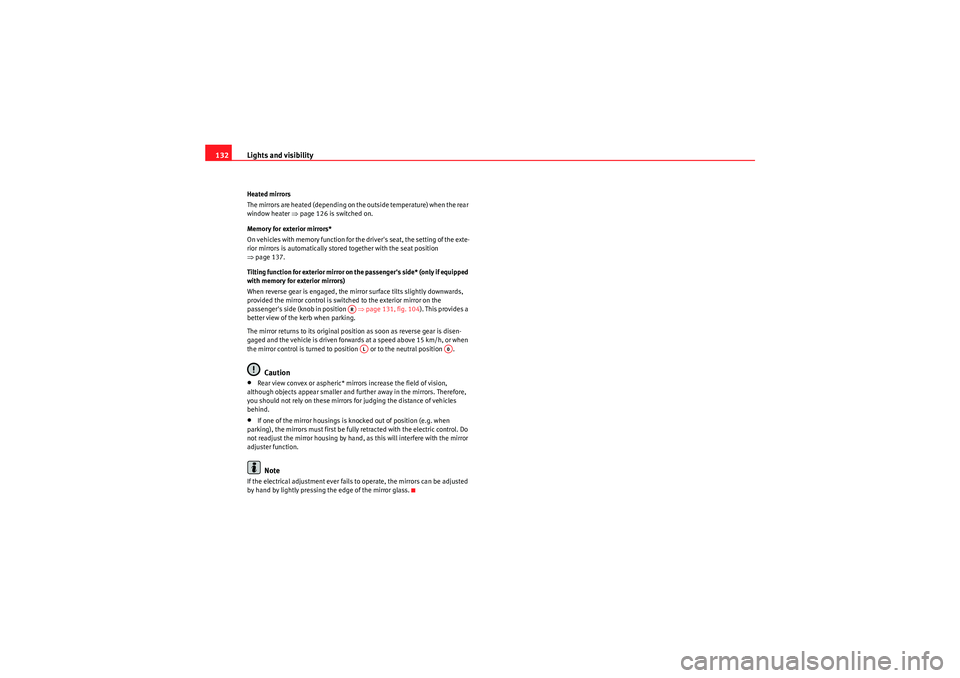 Seat Exeo 2009  Owners manual Lights and visibility
132Heated mirrors
The mirrors are heated (depending on the outside temperature) when the rear 
window heater ⇒ page 126 is switched on.
Memory for exterior mirrors*
On vehicles