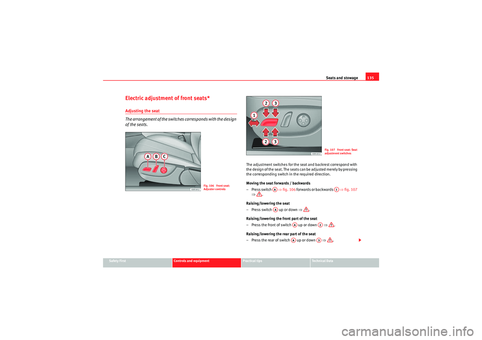 Seat Exeo 2009 Repair Manual Seats and stowage135
Safety First
Controls and equipment
Practical tips
Technical Data
Electric adjustment of front seats*Adjusting the seat
The arrangement of the switches corresponds with the design Seat Exeo 2009 Repair Manual Seats and stowage135
Safety First
Controls and equipment
Practical tips
Technical Data
Electric adjustment of front seats*Adjusting the seat
The arrangement of the switches corresponds with the design