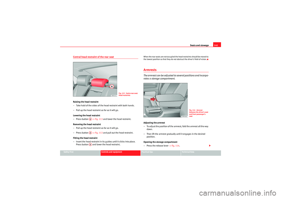 Seat Exeo 2009 Repair Manual Seats and stowage141
Safety First
Controls and equipment
Practical tips
Technical Data
Central head restraint of the rear seatRaising the head restraint
– Take hold of the sides of the head restrain Seat Exeo 2009 Repair Manual Seats and stowage141
Safety First
Controls and equipment
Practical tips
Technical Data
Central head restraint of the rear seatRaising the head restraint
– Take hold of the sides of the head restrain