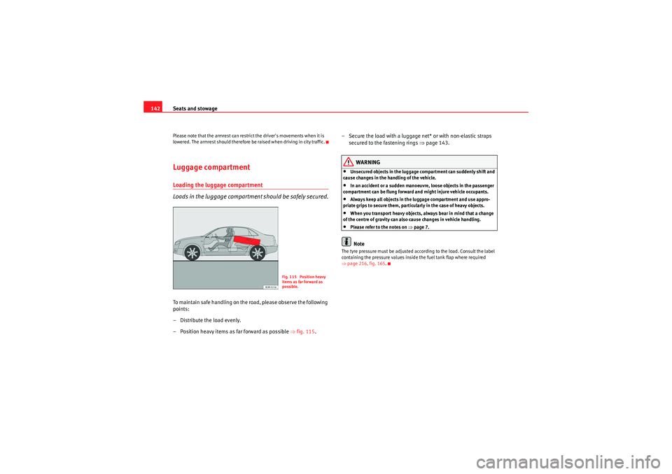 Seat Exeo 2009  Owners manual Seats and stowage
142Please note that the armrest can restrict the drivers movements when it is 
lowered. The armrest should therefore be raised when driving in city traffic.Luggage compartmentLoadin
