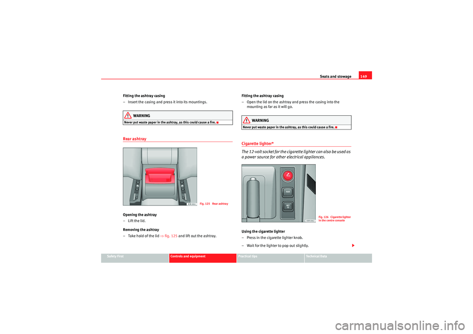 Seat Exeo 2009 Manual PDF Seats and stowage149
Safety First
Controls and equipment
Practical tips
Technical Data
Fitting the ashtray casing
– Insert the casing and press it into its mountings.
WARNING
Never put waste paper i Seat Exeo 2009 Manual PDF Seats and stowage149
Safety First
Controls and equipment
Practical tips
Technical Data
Fitting the ashtray casing
– Insert the casing and press it into its mountings.
WARNING
Never put waste paper i