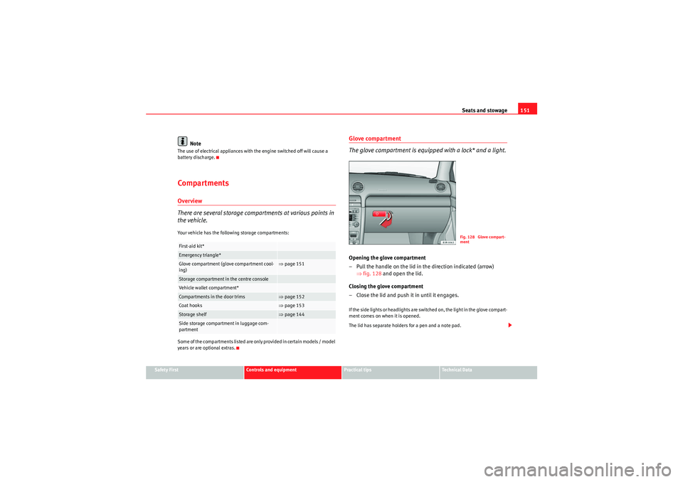 Seat Exeo 2009 Manual PDF Seats and stowage151
Safety First
Controls and equipment
Practical tips
Technical Data
Note
The use of electrical appliances with the engine switched off will cause a
battery discharge.CompartmentsOv Seat Exeo 2009 Manual PDF Seats and stowage151
Safety First
Controls and equipment
Practical tips
Technical Data
Note
The use of electrical appliances with the engine switched off will cause a
battery discharge.CompartmentsOv
