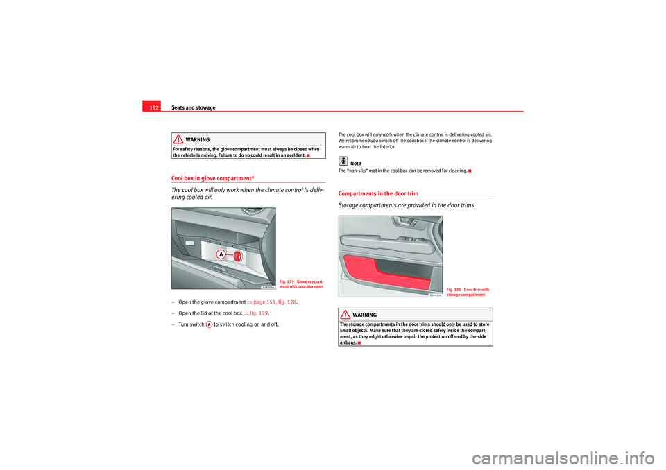 Seat Exeo 2009  Owners manual Seats and stowage
152
WARNING
For safety reasons, the glove compartment must always be closed when 
the vehicle is moving. Failure to do so could result in an accident.Cool box in glove compartment*
T
