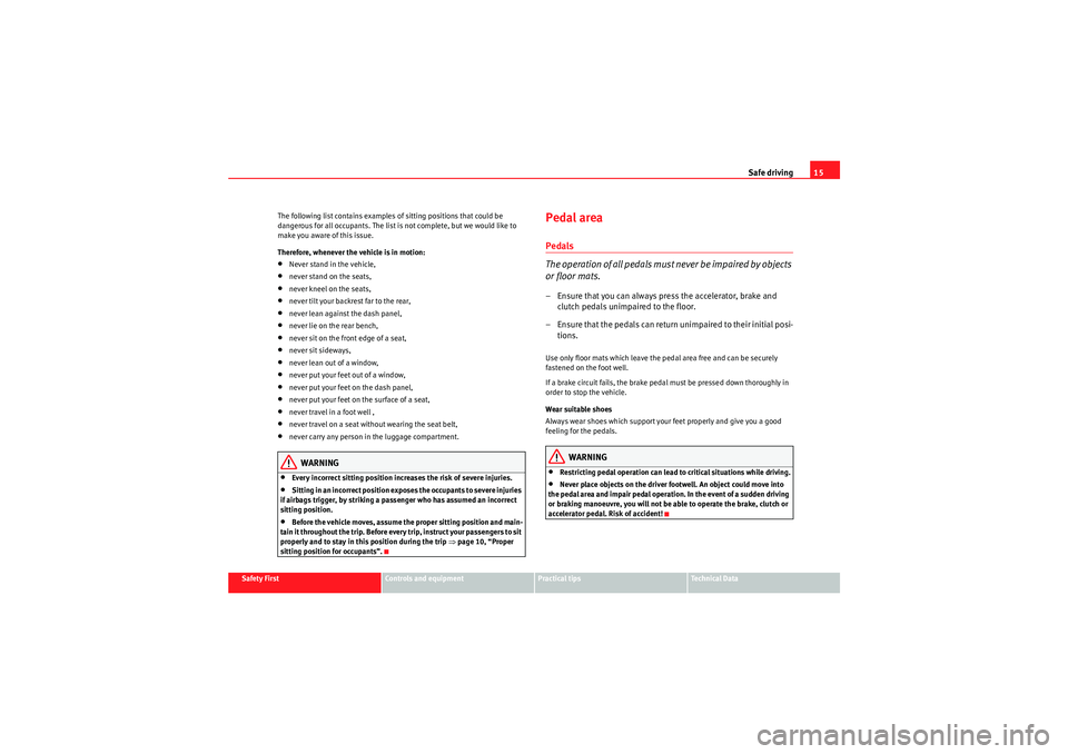 Seat Exeo 2009  Owners manual Safe driving15
Safety First
Controls and equipment
Practical tips
Technical Data
The following list contains examples of sitting positions that could be 
dangerous for all occupants. The list is not c