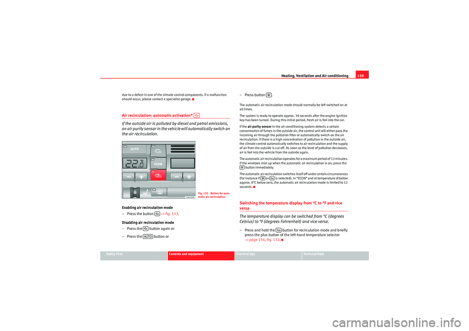 Seat Exeo 2009 Owners Guide Heating, Ventilation and Air conditioning159
Safety First
Controls and equipment
Practical tips
Technical Data
due to a defect in one of the climate control components. If a malfunction 
should occur,