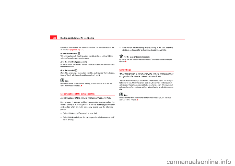 Seat Exeo 2009 Owners Guide Heating, Ventilation and Air conditioning
162Each of the three buttons has a specific function. The numbers relate to the 
air outlets  ⇒page 161, fig. 134.
Air directed to windows 
This setting dir