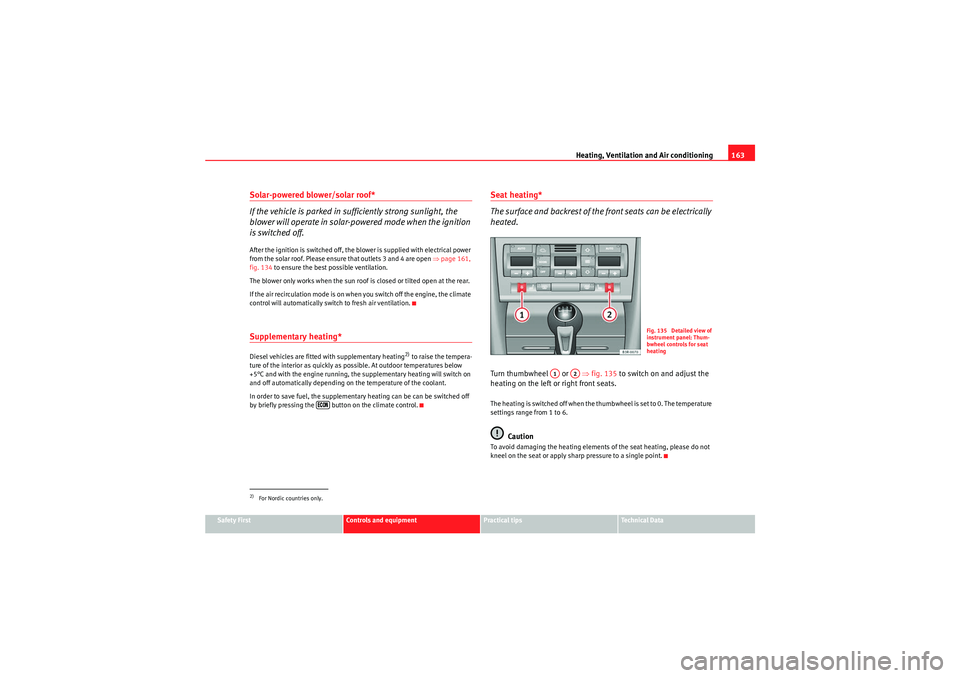 Seat Exeo 2009 Owners Guide Heating, Ventilation and Air conditioning163
Safety First
Controls and equipment
Practical tips
Technical Data
Solar-powered blower/solar roof*
If the vehicle is parked in sufficiently strong sunlight