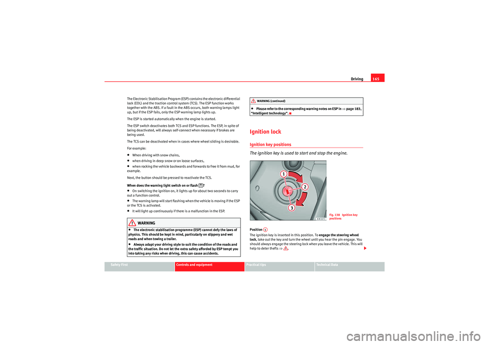 Seat Exeo 2009 Owners manual Driving165
Safety First
Controls and equipment
Practical tips
Technical Data
The Electronic Stabilisation Program (ESP) contains the electronic differential
lock (EDL) and the traction control system Seat Exeo 2009 Owners manual Driving165
Safety First
Controls and equipment
Practical tips
Technical Data
The Electronic Stabilisation Program (ESP) contains the electronic differential
lock (EDL) and the traction control system