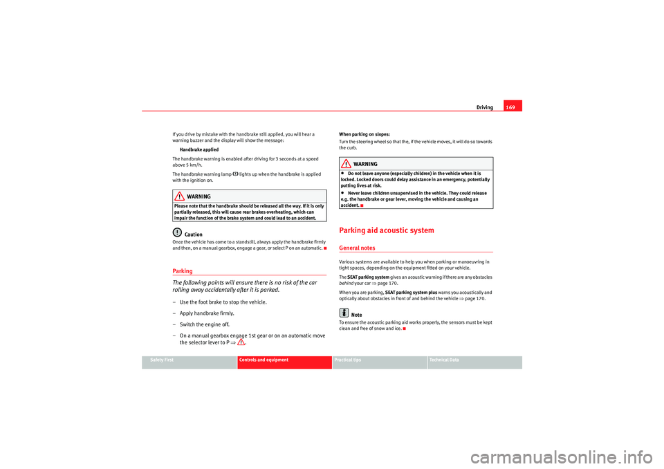 Seat Exeo 2009 Owners manual Driving169
Safety First
Controls and equipment
Practical tips
Technical Data
If you drive by mistake with the handbrake still applied, you will hear a
warning buzzer and the display will show the mes Seat Exeo 2009 Owners manual Driving169
Safety First
Controls and equipment
Practical tips
Technical Data
If you drive by mistake with the handbrake still applied, you will hear a
warning buzzer and the display will show the mes