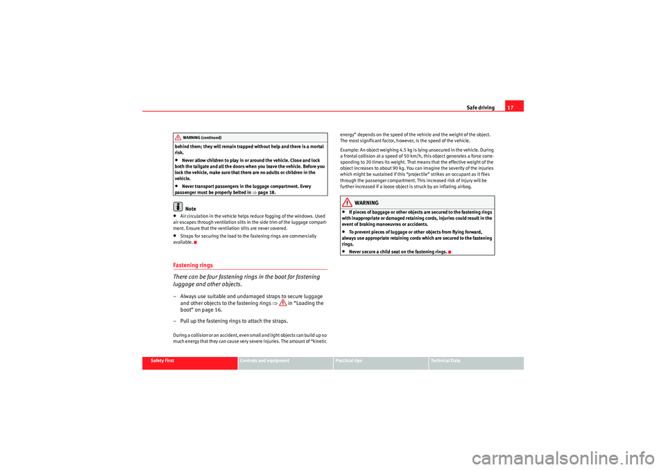 Seat Exeo 2009  Owners manual Safe driving17
Safety First
Controls and equipment
Practical tips
Technical Data
behind them; they will remain trapped without help and there is a mortal 
risk.
•Never allow children to play in or a