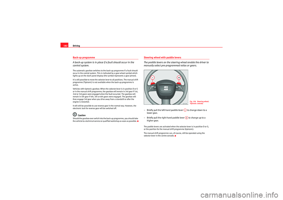 Seat Exeo 2009 Service Manual Driving
182Back-up programme
A back-up system is in place if a fault should occur in the
control system.The automatic gearbox switches to the back-up programme if a fault should
occur in the control Seat Exeo 2009 Service Manual Driving
182Back-up programme
A back-up system is in place if a fault should occur in the
control system.The automatic gearbox switches to the back-up programme if a fault should
occur in the control