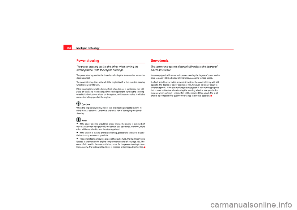 Seat Exeo 2009 Service Manual Intelligent technology
188Power steeringThe power steering assists the driver when turning the 
steering wheel (with the engine running).The power steering assists the driver by reducing the force nee