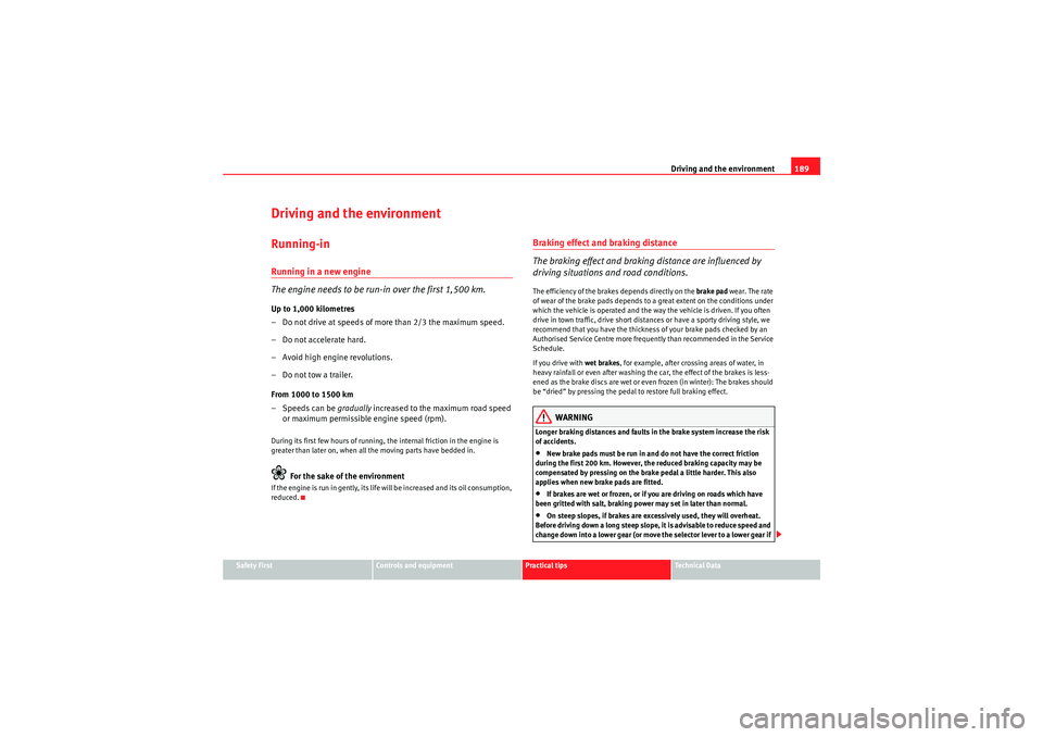 Seat Exeo 2009  Owners manual Driving and the environment189
Safety First
Controls and equipment
Practical tips
Technical Data
Driving and the environmentRunning-inRunning in a new engine
The engine needs to be run-in over the fir