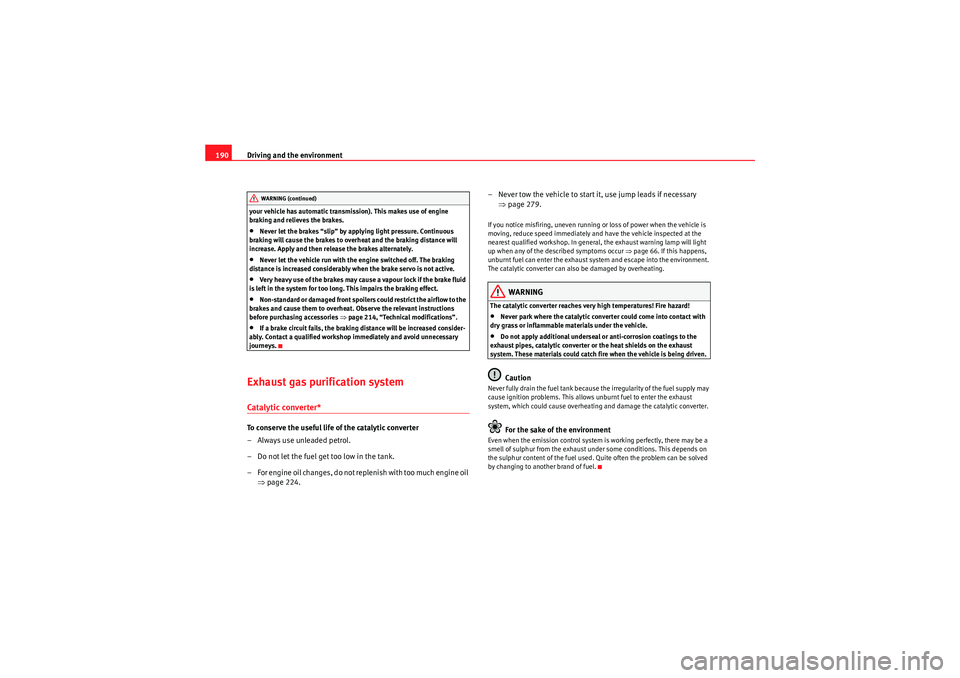 Seat Exeo 2009  Owners manual Driving and the environment
190your vehicle has automatic transmission). This makes use of engine 
braking and relieves the brakes.•Never let the brakes “slip” by applying light pressure. Contin