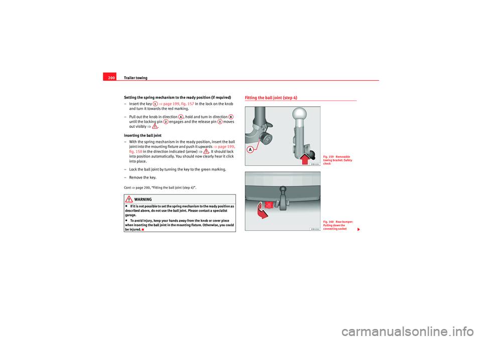 Seat Exeo 2009  Owners manual Trailer towing
200
Setting the spring mechanism to the ready position (if required)
– Insert the key    ⇒page 199, fig. 157  in the lock on the knob 
and turn it towards the red marking.
– Pull 
