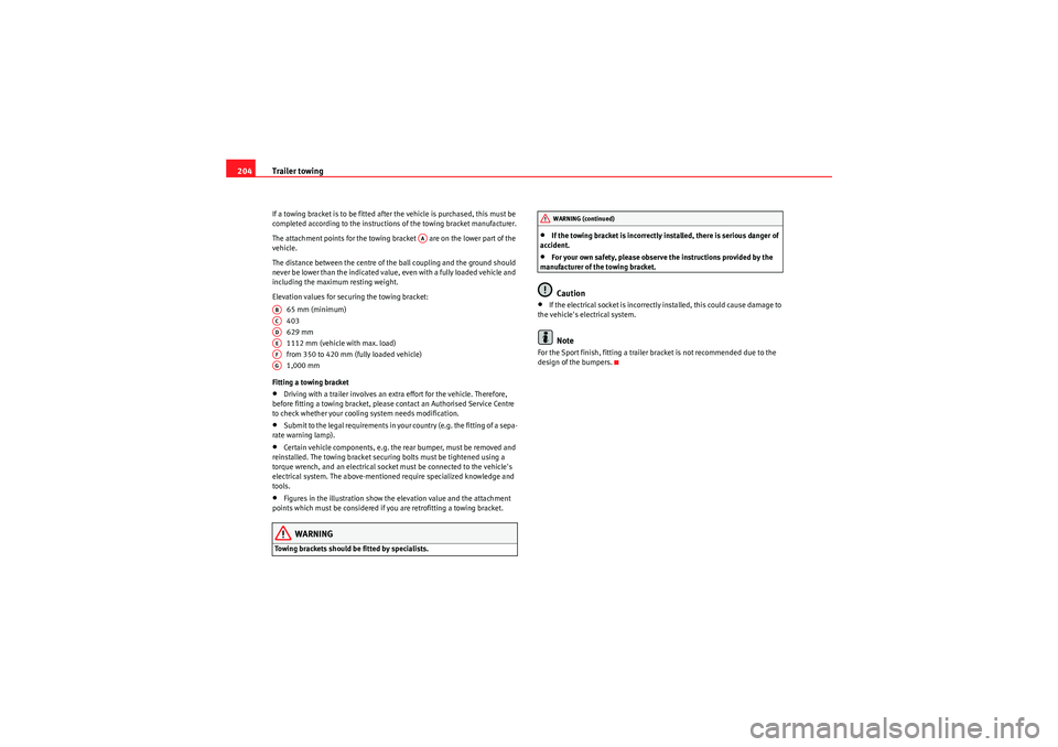 Seat Exeo 2009  Owners manual Trailer towing
204If a towing bracket is to be fitted after the vehicle is purchased, this must be 
completed according to the instructions of the towing bracket manufacturer.
The attachment points fo