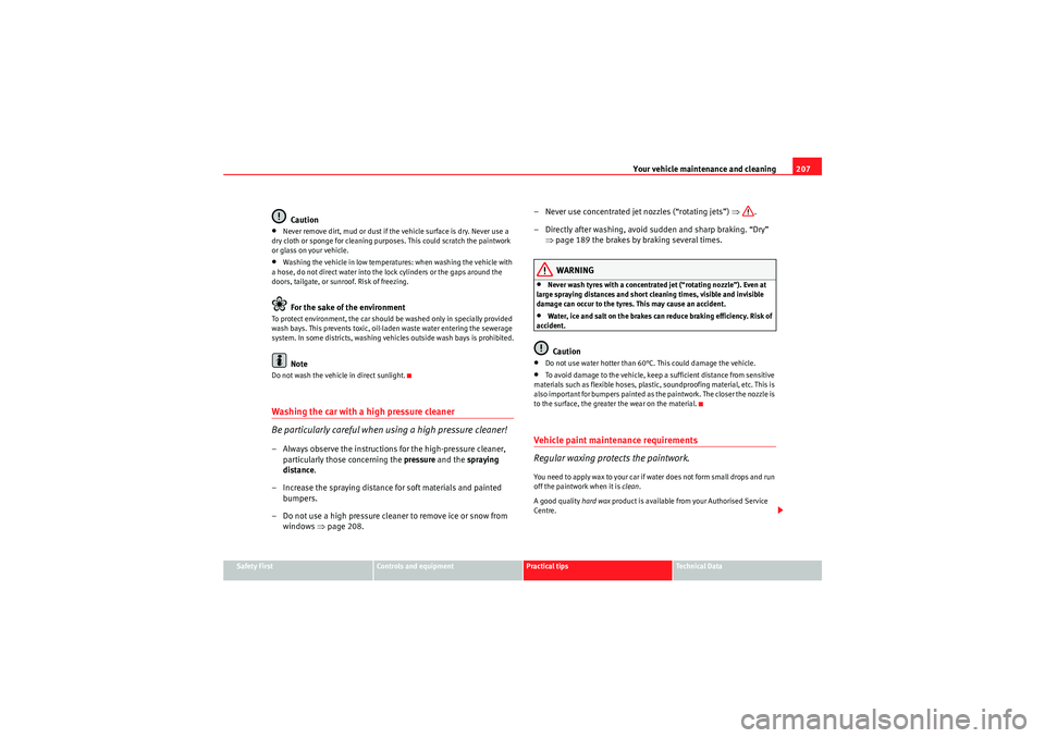 Seat Exeo 2009  Owners manual Your vehicle maintenance and cleaning207
Safety First
Controls and equipment
Practical tips
Technical Data
Caution
•Never remove dirt, mud or dust if the vehicle surface is dry. Never use a 
dry clo