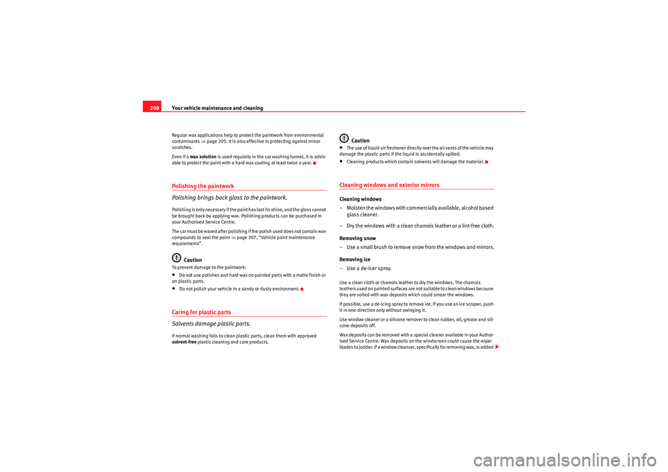 Seat Exeo 2009  Owners manual Your vehicle maintenance and cleaning
208Regular wax applications help to protect the paintwork from environmental 
contaminants  ⇒page 205. It is also effective in protecting against minor 
scratch