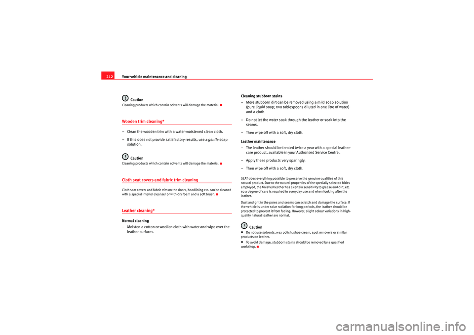 Seat Exeo 2009  Owners manual Your vehicle maintenance and cleaning
212
CautionCleaning products which contain solvents will damage the material.Wooden trim cleaning*– Clean the wooden trim with a water-moistened clean cloth.
