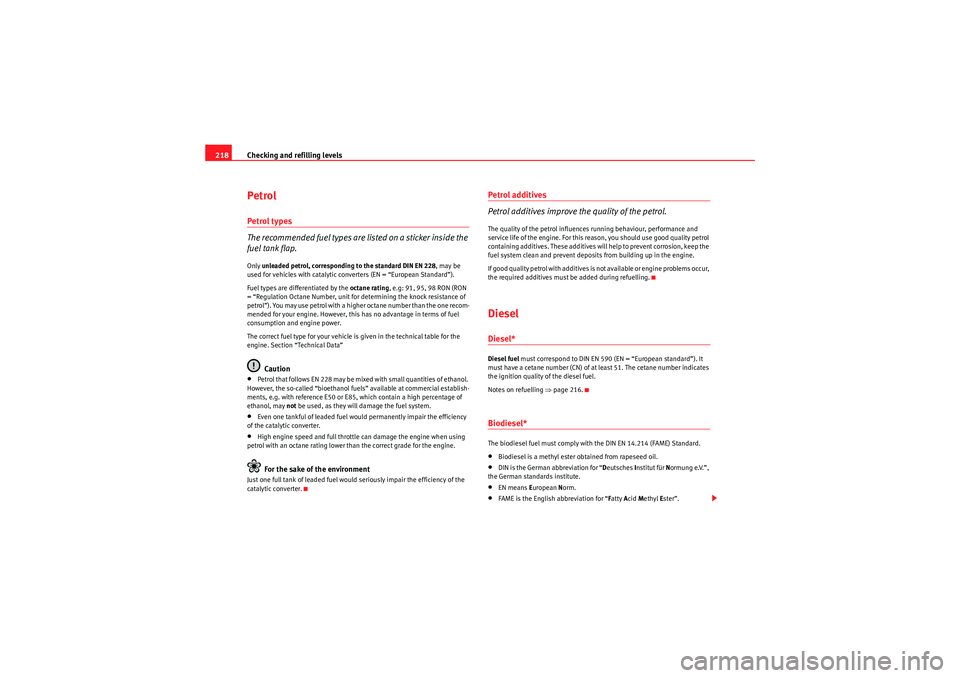 Seat Exeo 2009  Owners manual Checking and refilling levels
218PetrolPetrol types
The recommended fuel types are listed on a sticker inside the 
fuel tank flap.Only  unleaded petrol, corresponding to the standard DIN EN 228 , may 