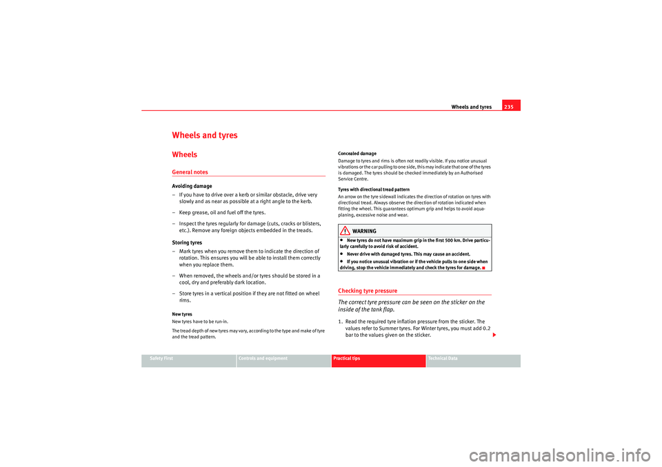 Seat Exeo 2009  Owners manual Wheels and tyres235
Safety First
Controls and equipment
Practical tips
Technical Data
Wheels and tyresWheelsGeneral notesAvoiding damage
– If you have to drive over a kerb or similar obstacle, drive