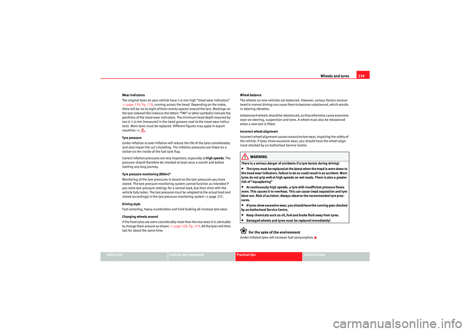 Seat Exeo 2009  Owners manual Wheels and tyres239
Safety First
Controls and equipment
Practical tips
Technical Data
Wear indicators
The original tyres on your vehicle have 1.6 mm high “tread wear indicators” 
⇒
page 238, fig