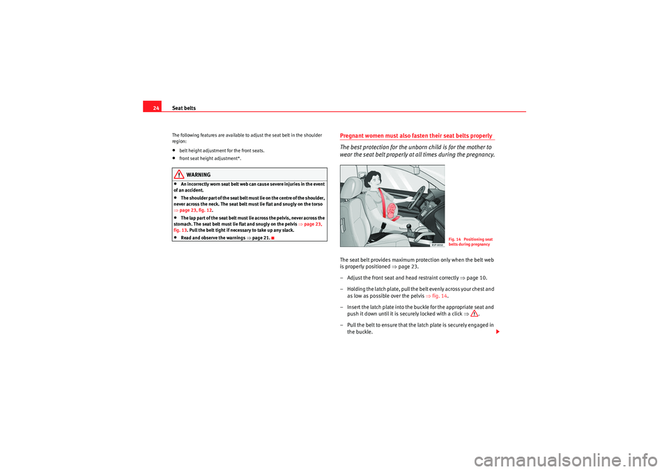 Seat Exeo 2009 Owners Guide Seat belts
24The following features are available to adjust the seat belt in the shoulder
region:•belt height adjustment for the front seats.•front seat height adjustment*.WARNING
•An incorrect Seat Exeo 2009 Owners Guide Seat belts
24The following features are available to adjust the seat belt in the shoulder
region:•belt height adjustment for the front seats.•front seat height adjustment*.WARNING
•An incorrect