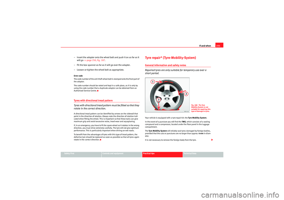 Seat Exeo 2009 Owners manual If and when251
Safety First
Controls and equipment
Practical tips
Technical Data
– Insert the adapter onto the wheel bolt and push it on as far as it
will go ⇒ page 250, fig. 187 .
– Fit the bo Seat Exeo 2009 Owners manual If and when251
Safety First
Controls and equipment
Practical tips
Technical Data
– Insert the adapter onto the wheel bolt and push it on as far as it
will go ⇒ page 250, fig. 187 .
– Fit the bo