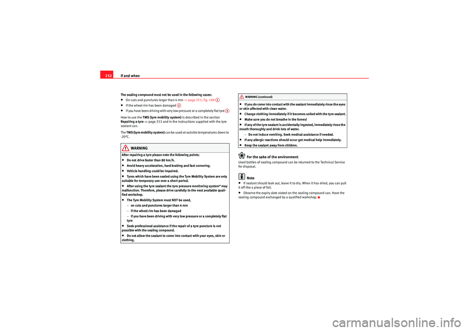 Seat Exeo 2009  Owners manual If and when
252The sealing compound must not be used in the following cases:•On cuts and punctures larger than 4 mm  ⇒page 251, fig. 188 •if the wheel rim has been damaged •if you have been dr