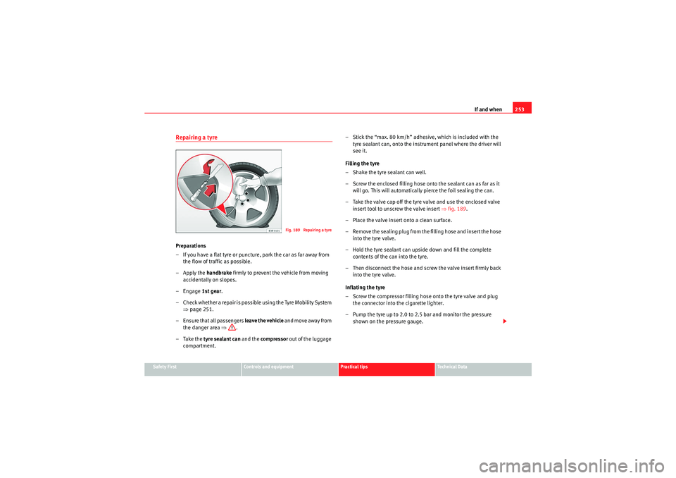Seat Exeo 2009 Owners manual If and when253
Safety First
Controls and equipment
Practical tips
Technical Data
Repairing a tyrePreparations
– If you have a flat tyre or punctu re, park the car as far away from
the flow of traff Seat Exeo 2009 Owners manual If and when253
Safety First
Controls and equipment
Practical tips
Technical Data
Repairing a tyrePreparations
– If you have a flat tyre or punctu re, park the car as far away from
the flow of traff