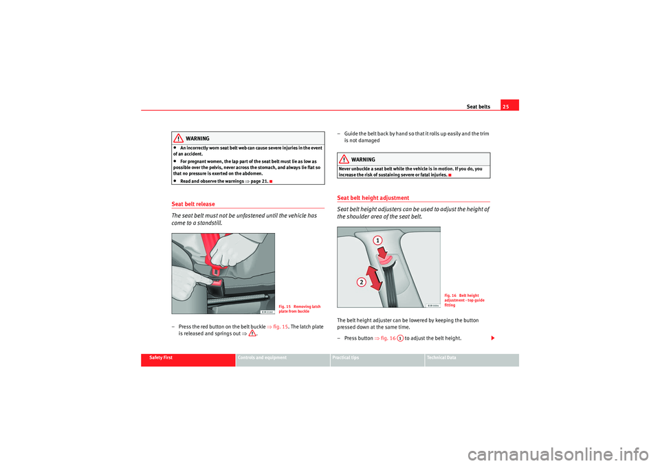 Seat Exeo 2009 Owners Guide Seat belts25
Safety First
Controls and equipment
Practical tips
Technical Data
WARNING
•An incorrectly worn seat belt web can cause severe injuries in the event
of an accident.•For pregnant women Seat Exeo 2009 Owners Guide Seat belts25
Safety First
Controls and equipment
Practical tips
Technical Data
WARNING
•An incorrectly worn seat belt web can cause severe injuries in the event
of an accident.•For pregnant women