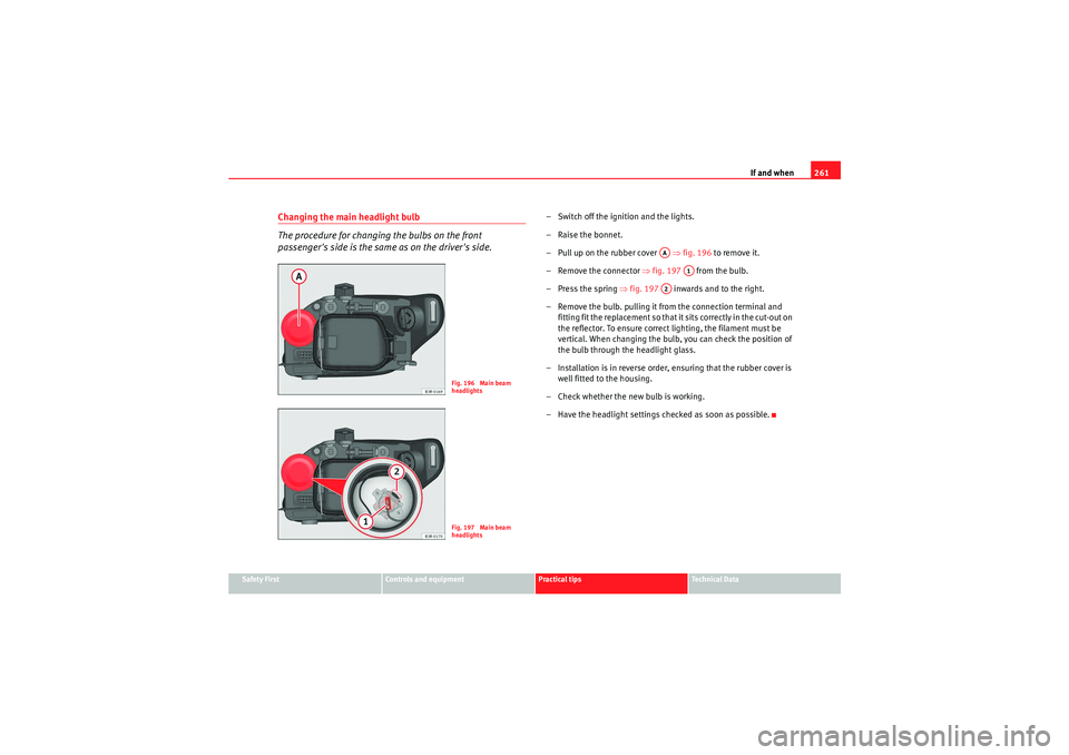 Seat Exeo 2009 Owners manual If and when261
Safety First
Controls and equipment
Practical tips
Technical Data
Changing the main headlight bulb
The procedure for changing the bulbs on the front
passengers side is the same as on Seat Exeo 2009 Owners manual If and when261
Safety First
Controls and equipment
Practical tips
Technical Data
Changing the main headlight bulb
The procedure for changing the bulbs on the front
passengers side is the same as on