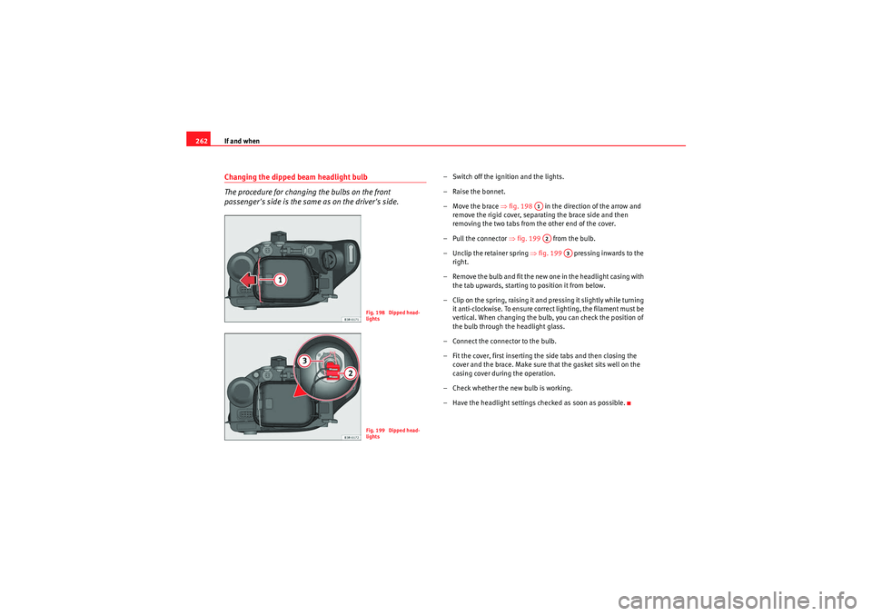 Seat Exeo 2009 Owners manual If and when
262Changing the dipped beam headlight bulb
The procedure for changing the bulbs on the front
passengers side is the same as on the drivers side.
– Switch off the ignition and the ligh Seat Exeo 2009 Owners manual If and when
262Changing the dipped beam headlight bulb
The procedure for changing the bulbs on the front
passengers side is the same as on the drivers side.
– Switch off the ignition and the ligh