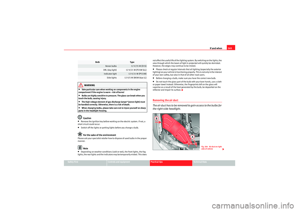 Seat Exeo 2009 Owners manual If and when265
Safety First
Controls and equipment
Practical tips
Technical Data
WARNING
•Take particular care when working on components in the engine
compartment if the engine is warm - risk of b Seat Exeo 2009 Owners manual If and when265
Safety First
Controls and equipment
Practical tips
Technical Data
WARNING
•Take particular care when working on components in the engine
compartment if the engine is warm - risk of b
