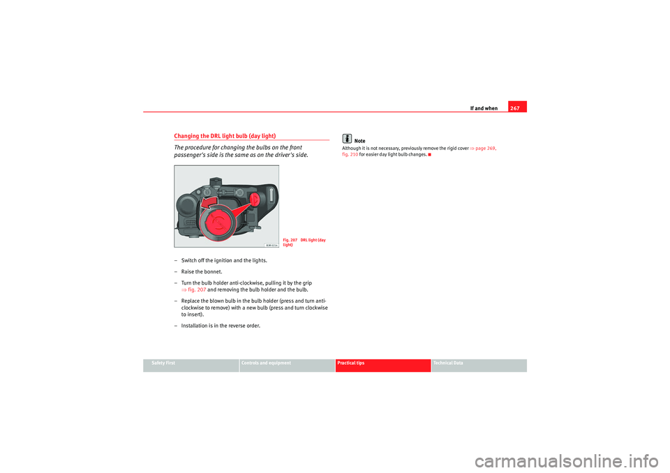 Seat Exeo 2009 Owners manual If and when267
Safety First
Controls and equipment
Practical tips
Technical Data
Changing the DRL light bulb (day light)
The procedure for changing the bulbs on the front
passengers side is the same Seat Exeo 2009 Owners manual If and when267
Safety First
Controls and equipment
Practical tips
Technical Data
Changing the DRL light bulb (day light)
The procedure for changing the bulbs on the front
passengers side is the same