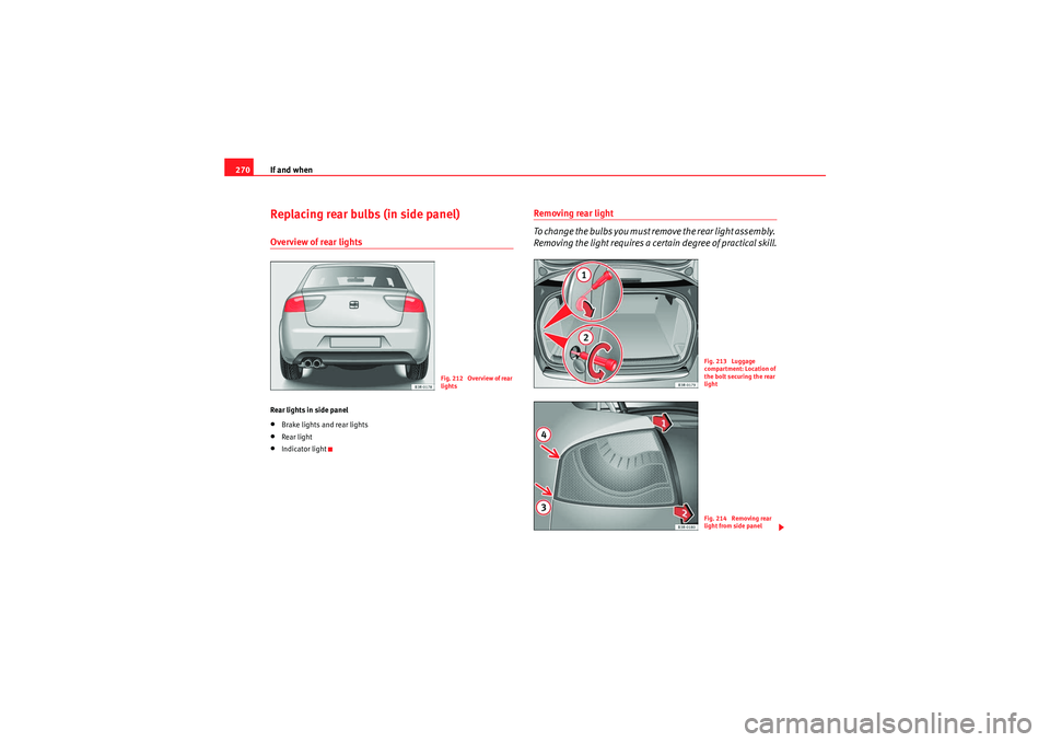 Seat Exeo 2009 Owners manual If and when
270Replacing rear bulbs (in side panel)Overview of rear lightsRear lights in side panel•Brake lights and rear lights•Rear light•Indicator light
Removing rear light
To change the bulb Seat Exeo 2009 Owners manual If and when
270Replacing rear bulbs (in side panel)Overview of rear lightsRear lights in side panel•Brake lights and rear lights•Rear light•Indicator light
Removing rear light
To change the bulb